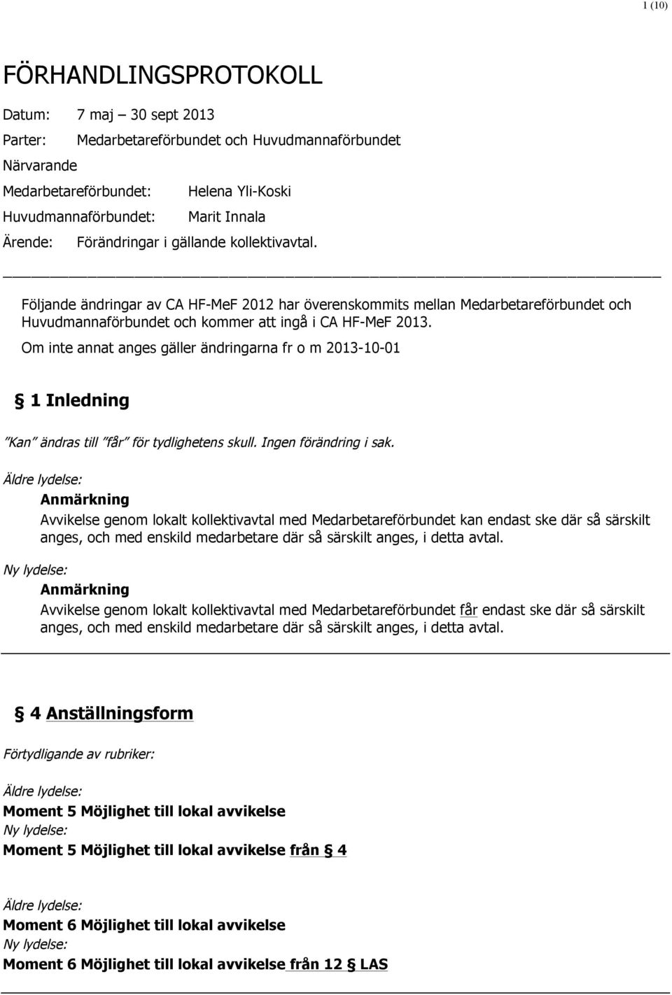 Om inte annat anges gäller ändringarna fr o m 2013-10-01 1 Inledning Kan ändras till får för tydlighetens skull. Ingen förändring i sak.