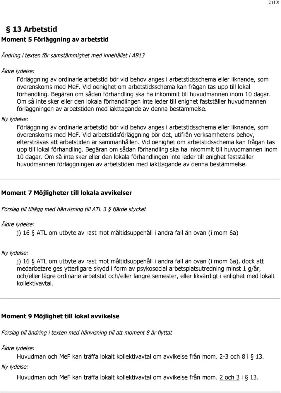 Om så inte sker eller den lokala förhandlingen inte leder till enighet fastställer huvudmannen förläggningen av arbetstiden med iakttagande av denna bestämmelse.