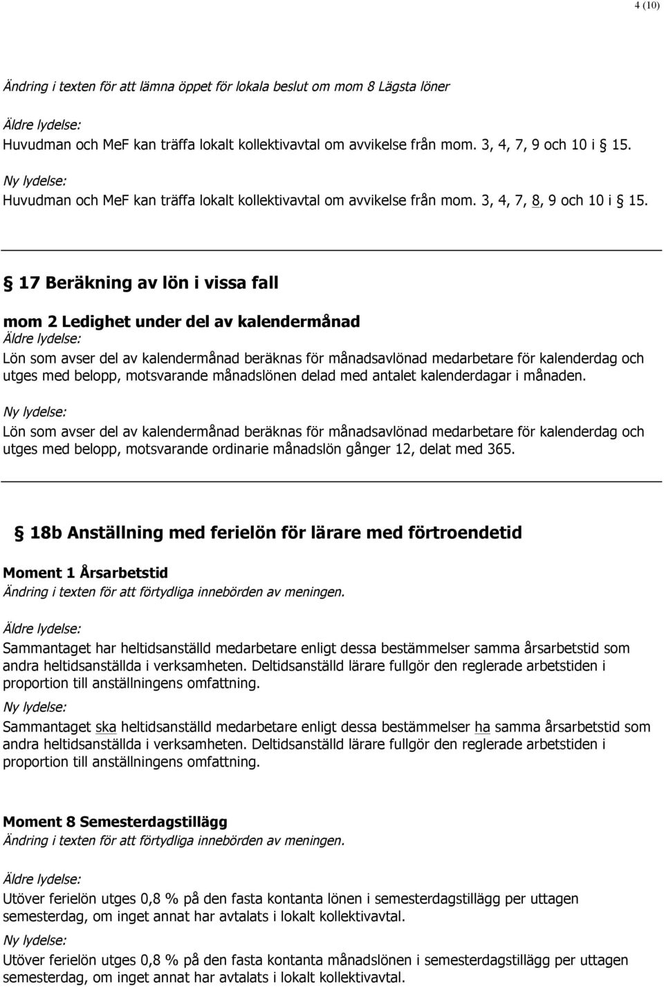 17 Beräkning av lön i vissa fall mom 2 Ledighet under del av kalendermånad Lön som avser del av kalendermånad beräknas för månadsavlönad medarbetare för kalenderdag och utges med belopp, motsvarande