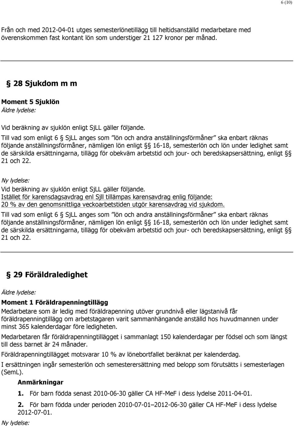 Till vad som enligt 6 SjLL anges som lön och andra anställningsförmåner ska enbart räknas följande anställningsförmåner, nämligen lön enligt 16-18, semesterlön och lön under ledighet samt de