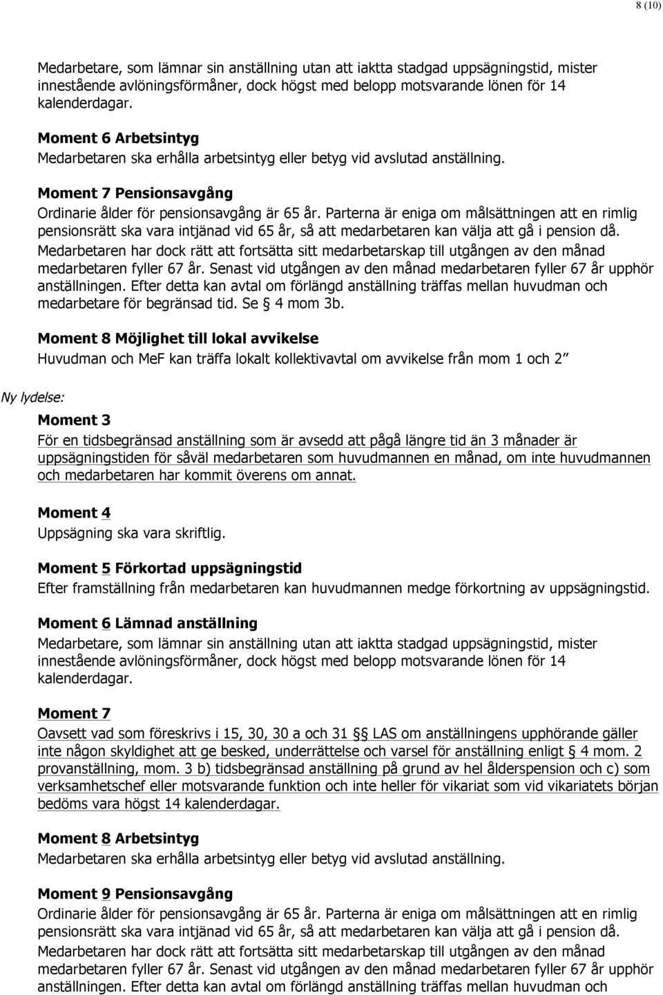 Parterna är eniga om målsättningen att en rimlig pensionsrätt ska vara intjänad vid 65 år, så att medarbetaren kan välja att gå i pension då.