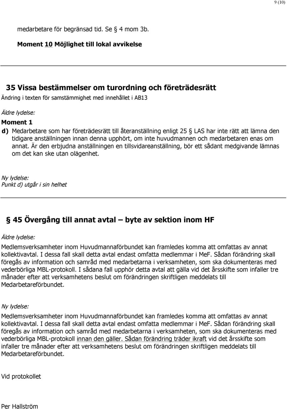 lämna den tidigare anställningen innan denna upphört, om inte huvudmannen och medarbetaren enas om annat.