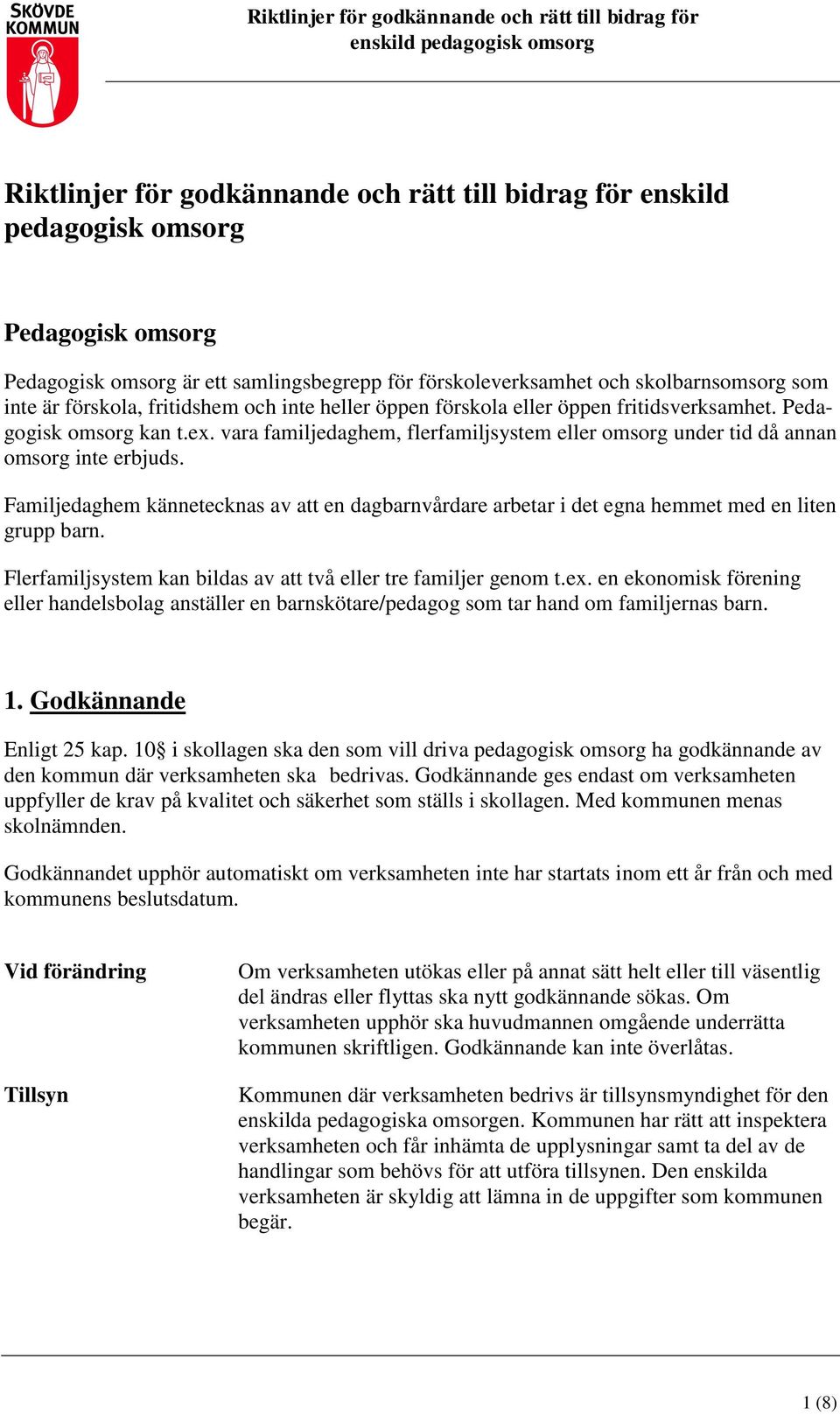 Familjedaghem kännetecknas av att en dagbarnvårdare arbetar i det egna hemmet med en liten grupp barn. Flerfamiljsystem kan bildas av att två eller tre familjer genom t.ex.
