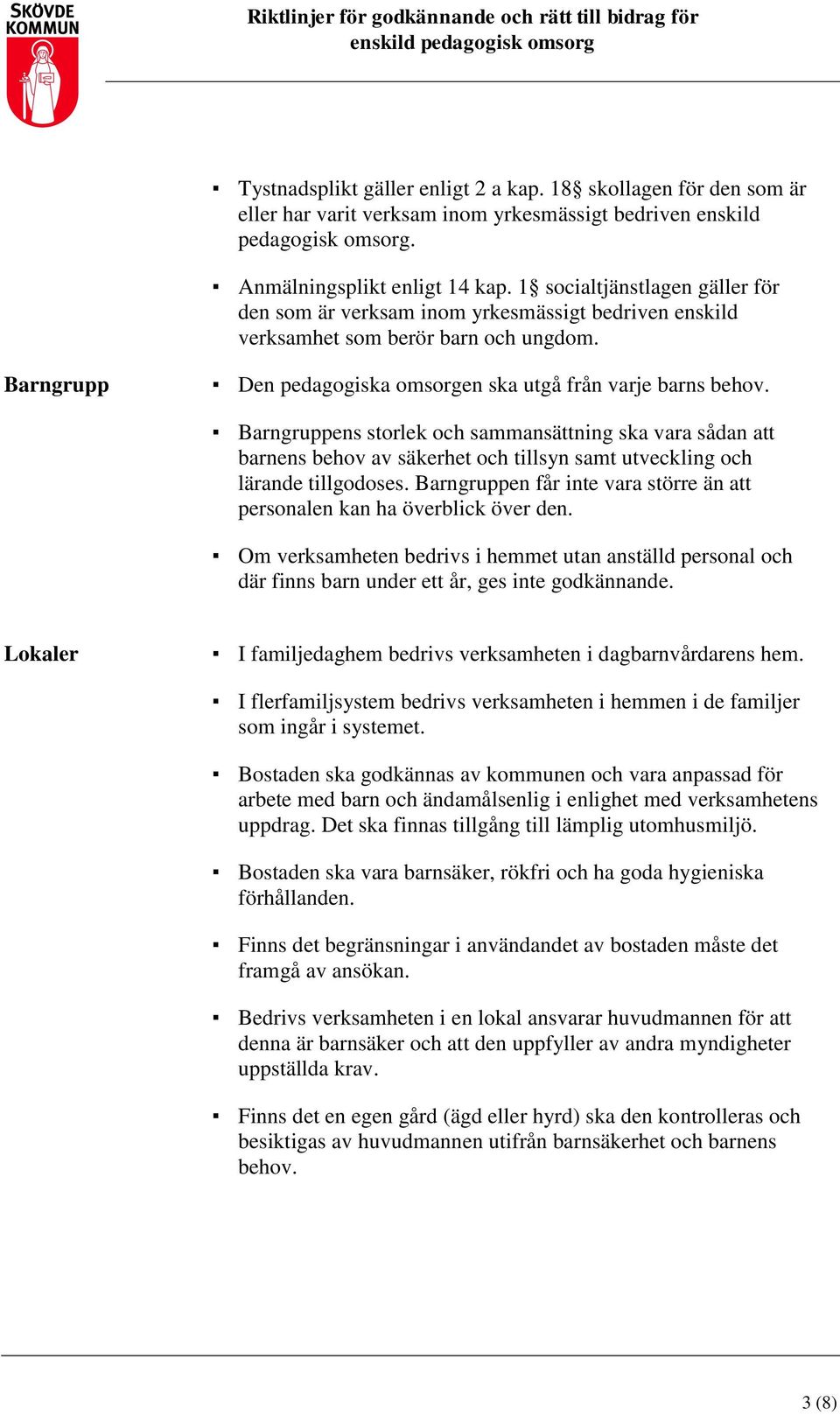 Barngruppens storlek och sammansättning ska vara sådan att barnens behov av säkerhet och tillsyn samt utveckling och lärande tillgodoses.