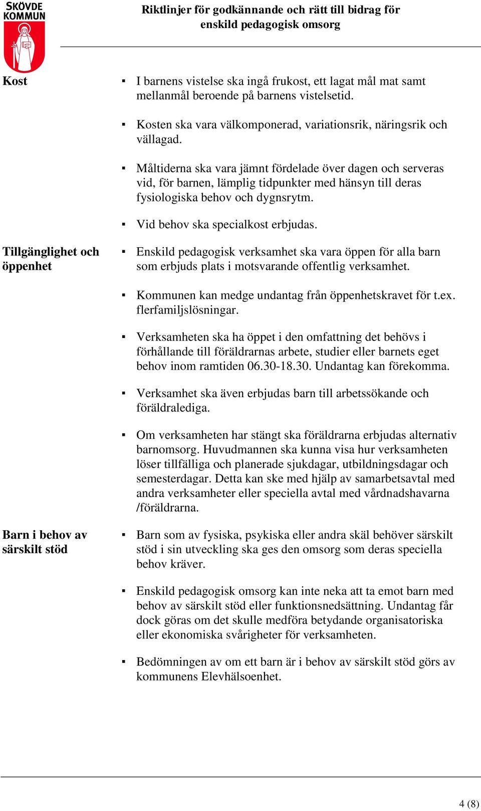 Tillgänglighet och öppenhet Enskild pedagogisk verksamhet ska vara öppen för alla barn som erbjuds plats i motsvarande offentlig verksamhet. Kommunen kan medge undantag från öppenhetskravet för t.ex.