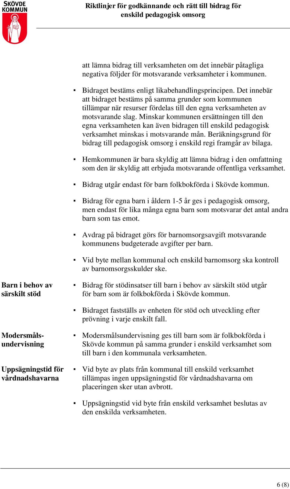 Minskar kommunen ersättningen till den egna verksamheten kan även bidragen till enskild pedagogisk verksamhet minskas i motsvarande mån.