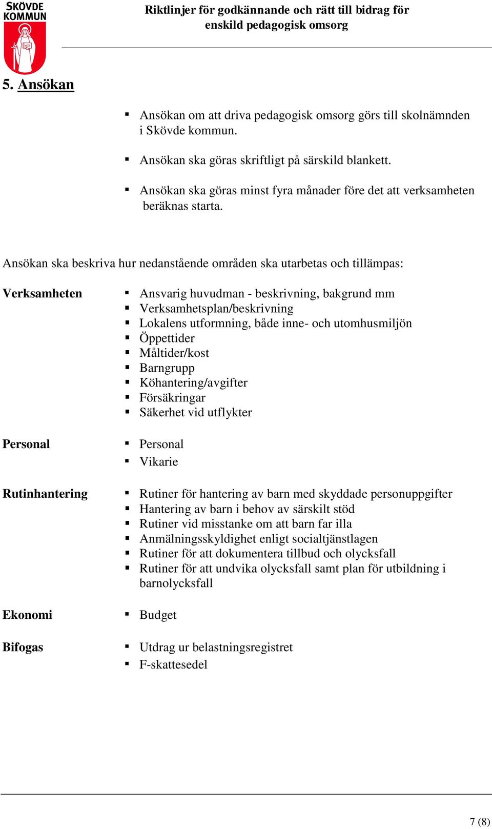 Ansökan ska beskriva hur nedanstående områden ska utarbetas och tillämpas: Verksamheten Personal Rutinhantering Ekonomi Bifogas Ansvarig huvudman - beskrivning, bakgrund mm