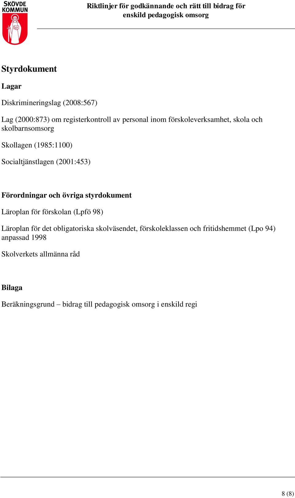 övriga styrdokument Läroplan för förskolan (Lpfö 98) Läroplan för det obligatoriska skolväsendet, förskoleklassen