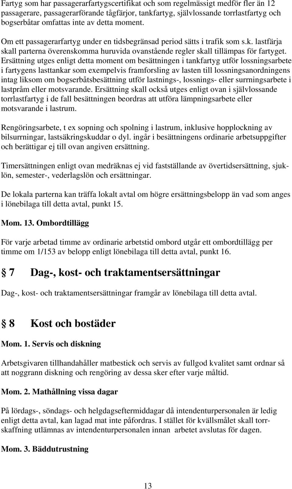 Ersättning utges enligt detta moment om besättningen i tankfartyg utför lossningsarbete i fartygens lasttankar som exempelvis framforsling av lasten till lossningsanordningens intag liksom om