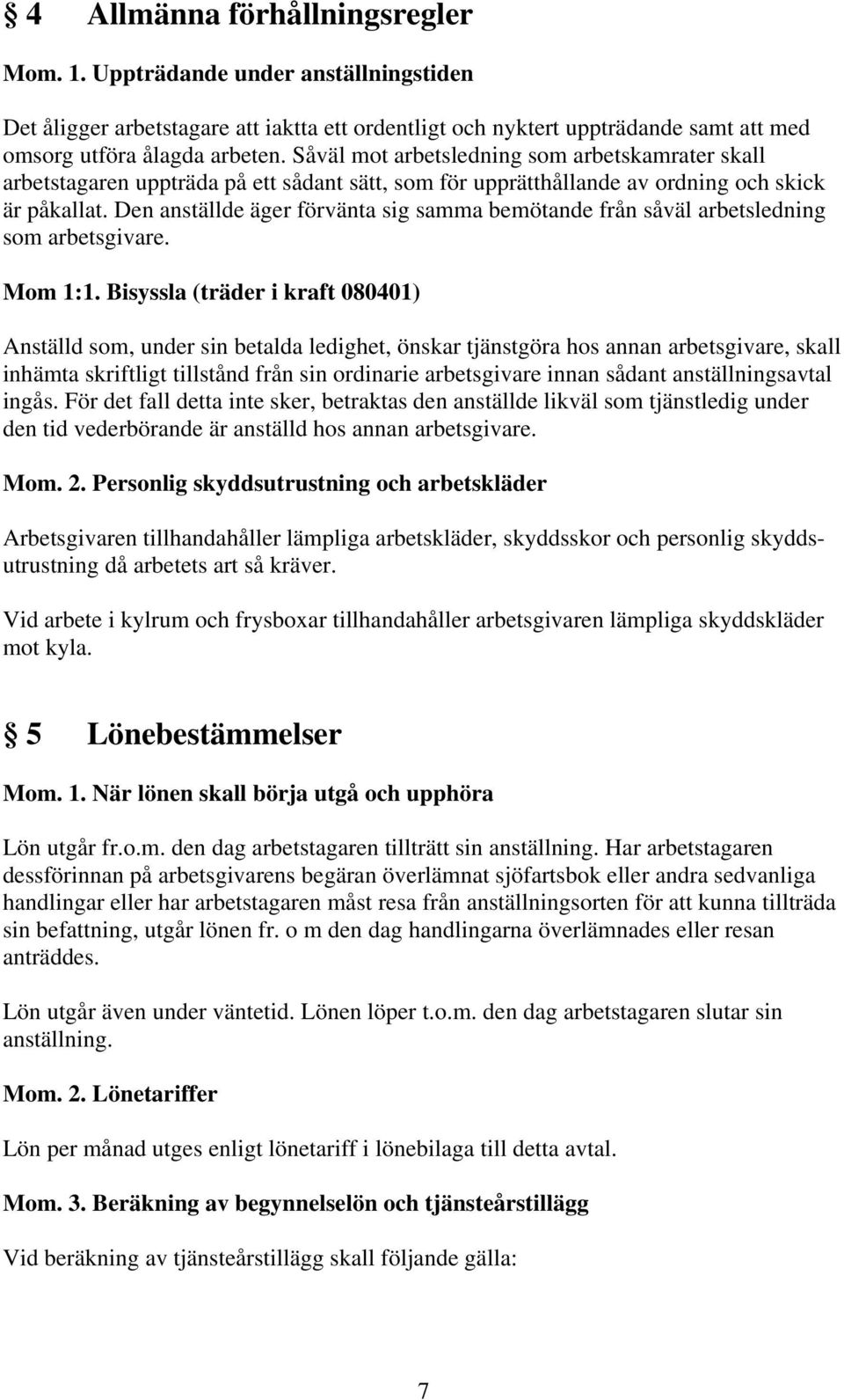 Den anställde äger förvänta sig samma bemötande från såväl arbetsledning som arbetsgivare. Mom 1:1.
