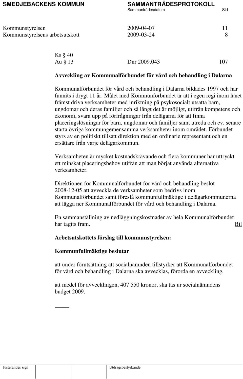 Målet med Kommunförbundet är att i egen regi inom länet främst driva verksamheter med inriktning på psykosocialt utsatta barn, ungdomar och deras familjer och så långt det är möjligt, utifrån