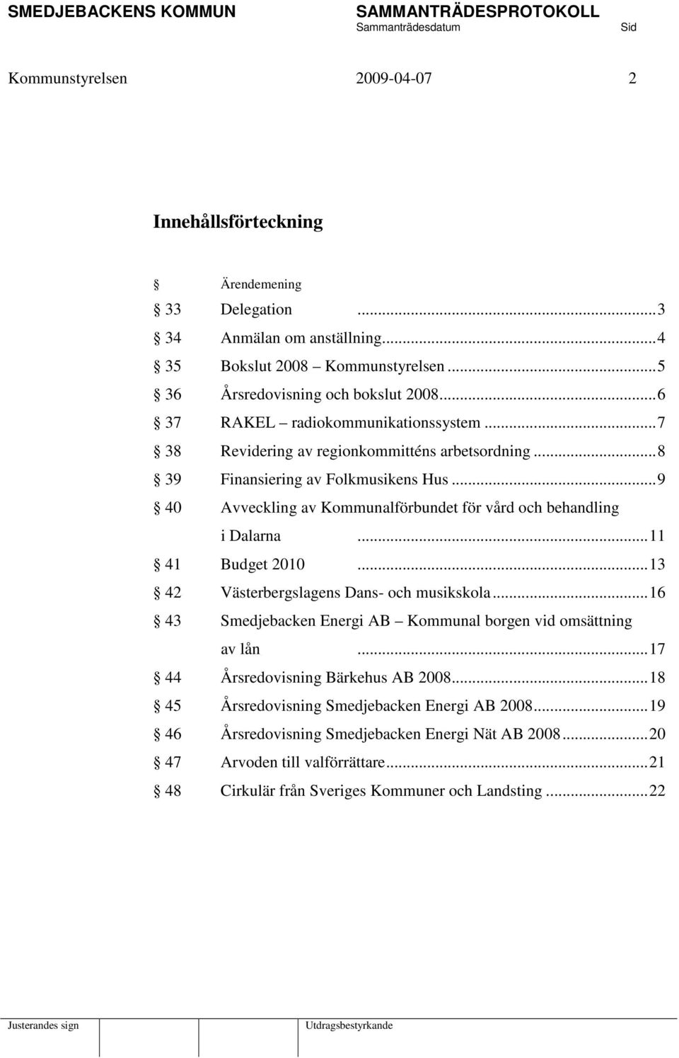 ..9 40 Avveckling av Kommunalförbundet för vård och behandling i Dalarna...11 41 Budget 2010...13 42 Västerbergslagens Dans- och musikskola.