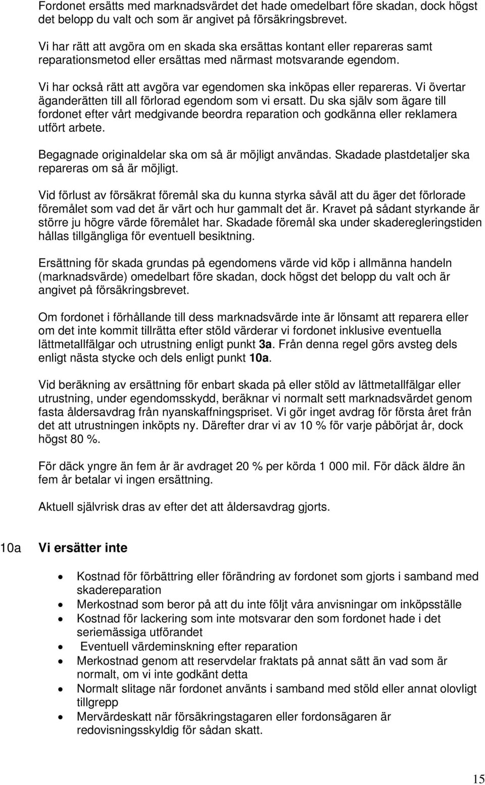 Vi har också rätt att avgöra var egendomen ska inköpas eller repareras. Vi övertar äganderätten till all förlorad egendom som vi ersatt.