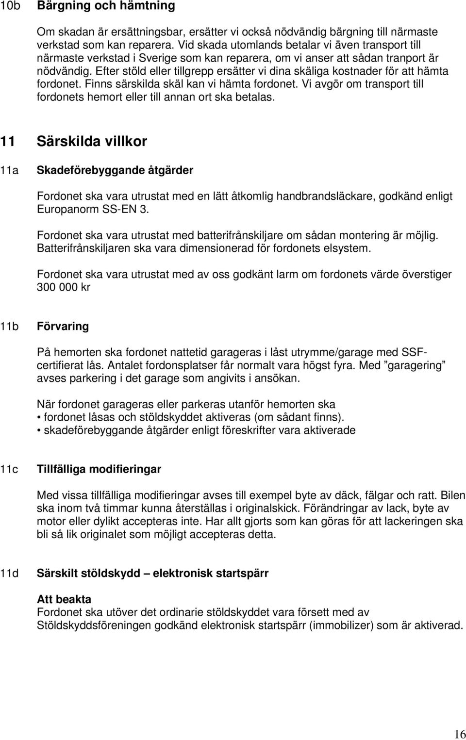 Efter stöld eller tillgrepp ersätter vi dina skäliga kostnader för att hämta fordonet. Finns särskilda skäl kan vi hämta fordonet.