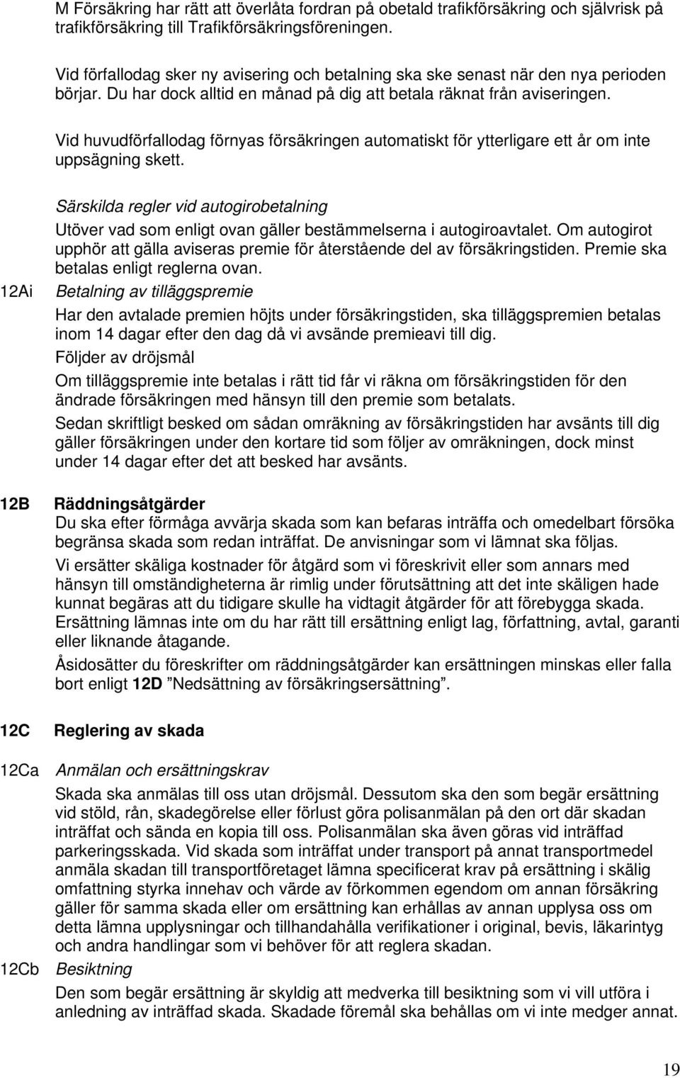 Vid huvudförfallodag förnyas försäkringen automatiskt för ytterligare ett år om inte uppsägning skett.