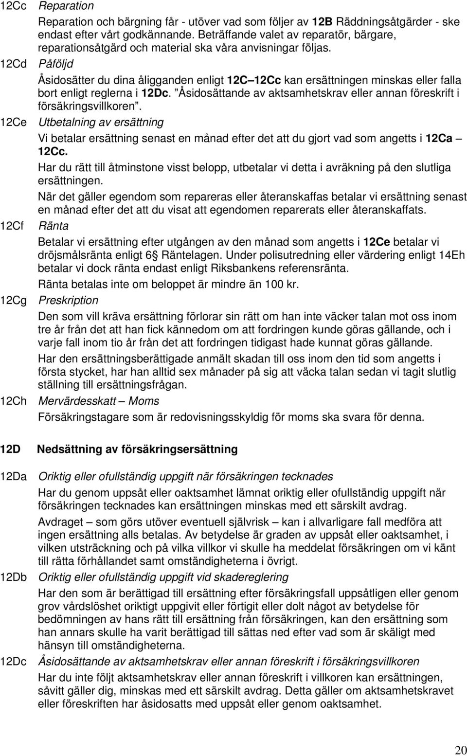 12Cd Påföljd Åsidosätter du dina åligganden enligt 12C 12Cc kan ersättningen minskas eller falla bort enligt reglerna i 12Dc.