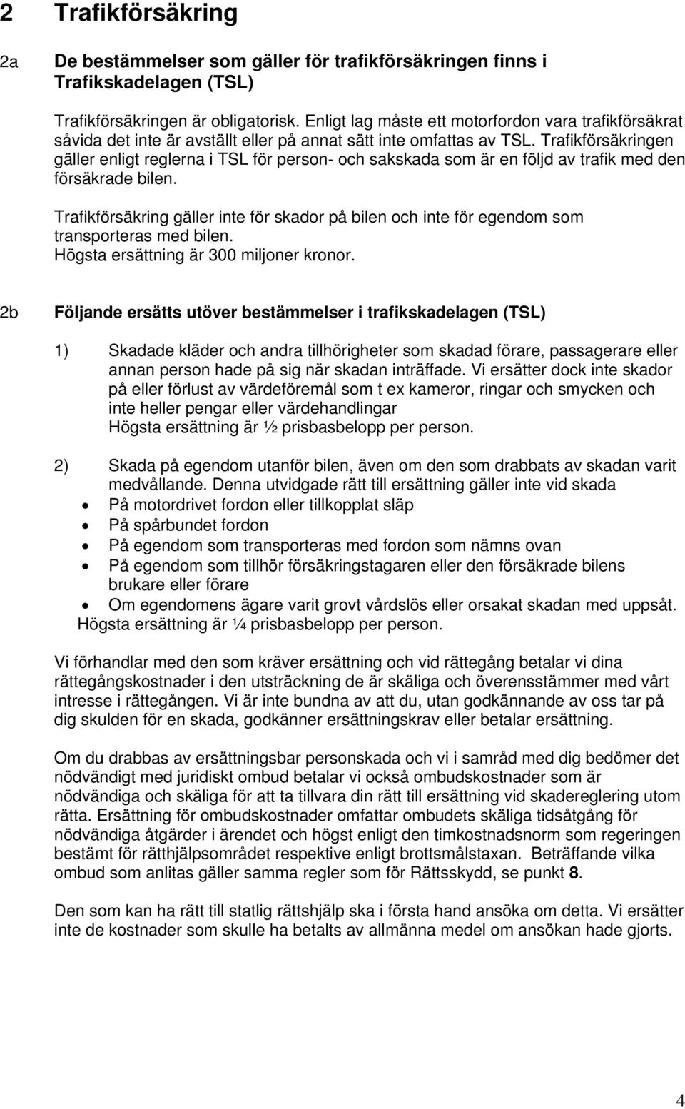 Trafikförsäkringen gäller enligt reglerna i TSL för person- och sakskada som är en följd av trafik med den försäkrade bilen.