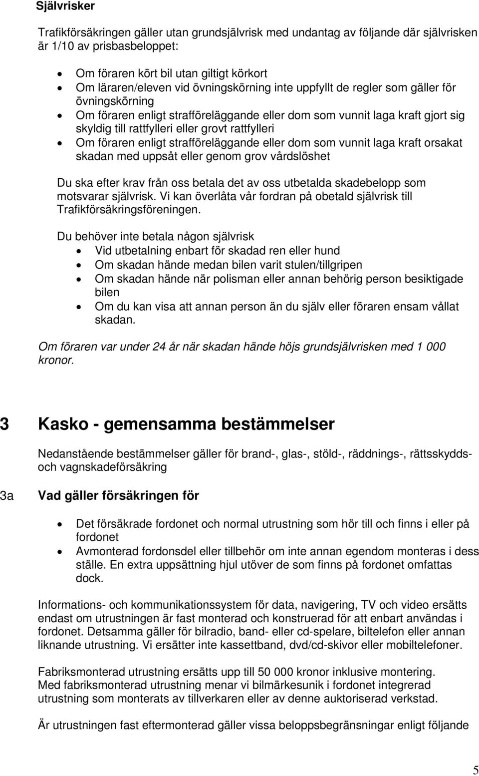 föraren enligt strafföreläggande eller dom som vunnit laga kraft orsakat skadan med uppsåt eller genom grov vårdslöshet Du ska efter krav från oss betala det av oss utbetalda skadebelopp som
