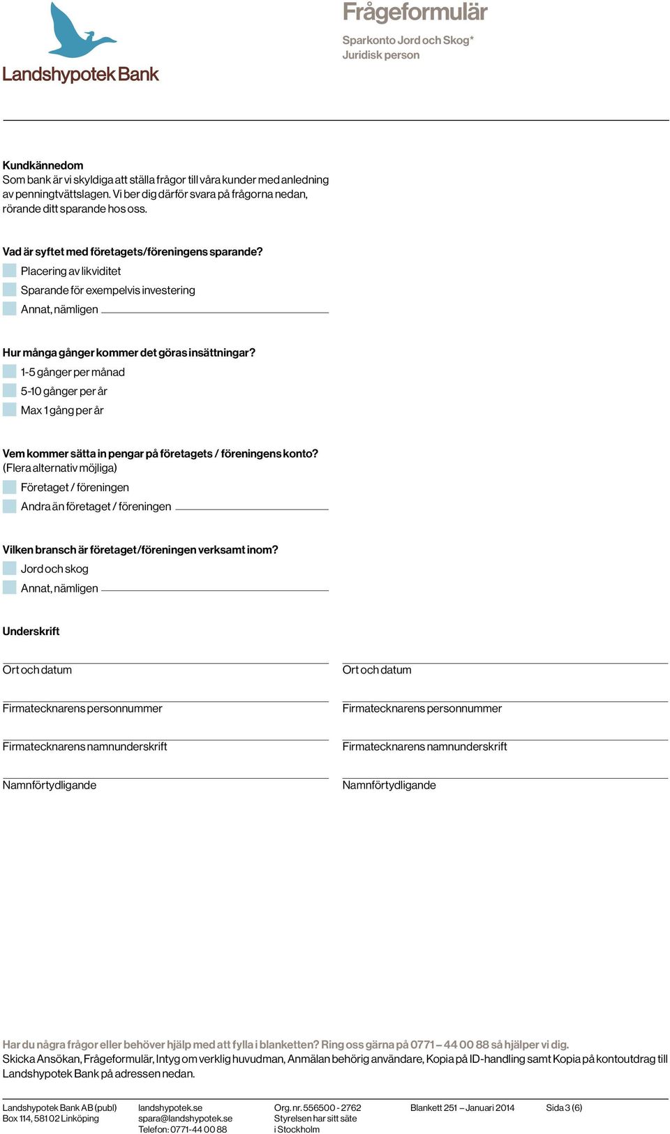 Placering av likviditet Sparande för exempelvis investering Annat, nämligen Hur många gånger kommer det göras insättningar?