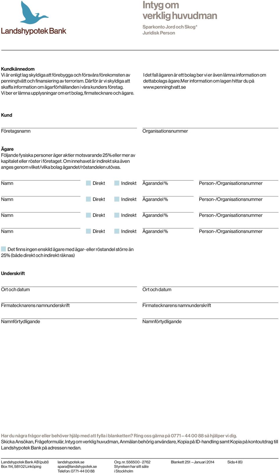 I det fall ägaren är ett bolag ber vi er även lämna information om dettabolags ägare.mer information om lagen hittar du på www.penningtvatt.