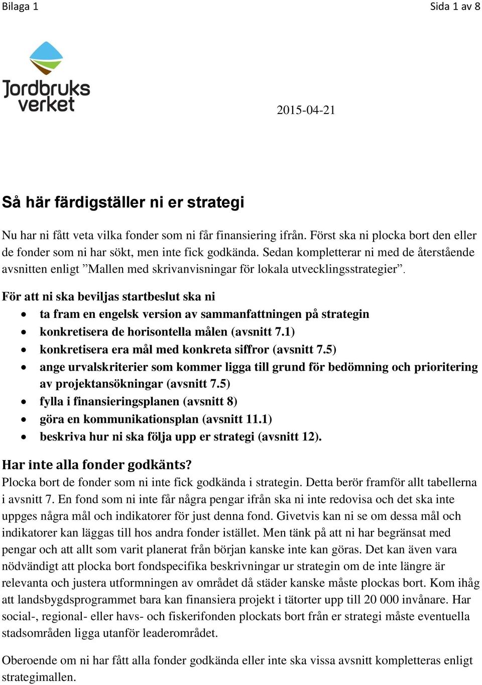 Sedan kompletterar ni med de återstående avsnitten enligt Mallen med skrivanvisningar för lokala utvecklingsstrategier.