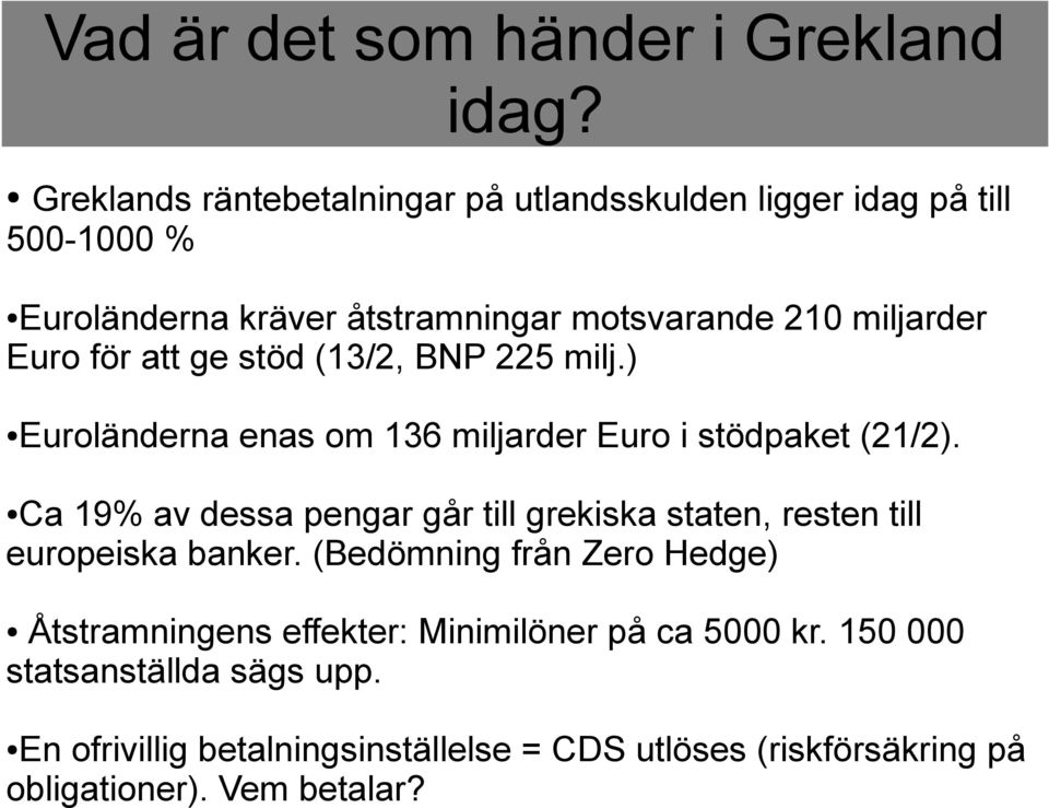 för att ge stöd (13/2, BNP 225 milj.) Euroländerna enas om 136 miljarder Euro i stödpaket (21/2).