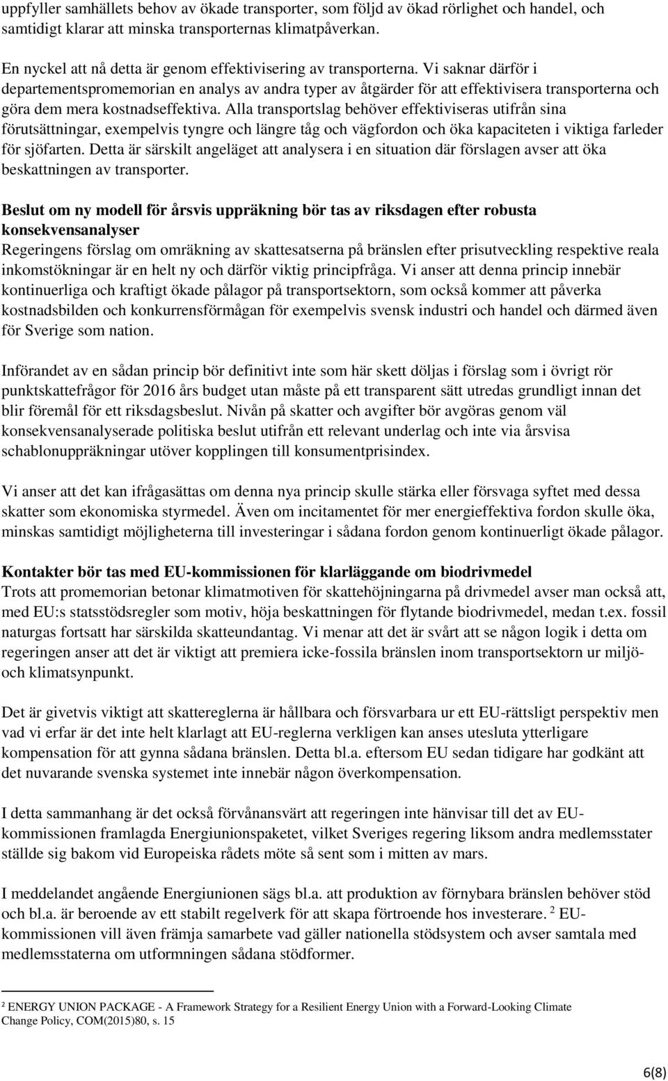 Vi saknar därför i departementspromemorian en analys av andra typer av åtgärder för att effektivisera transporterna och göra dem mera kostnadseffektiva.