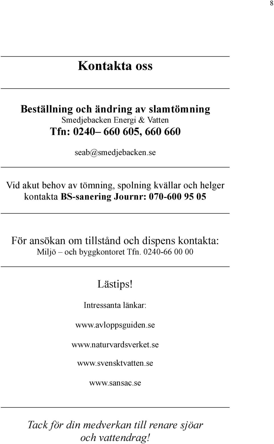 se Vid akut behov av tömning, spolning kvällar och helger kontakta BS-sanering Journr: 070-600 95 05 För ansökan om