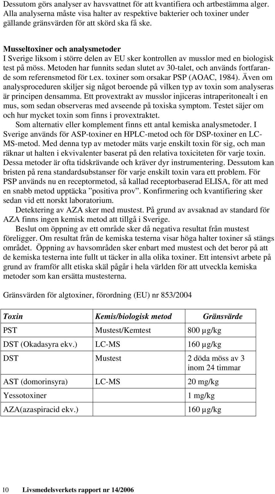 Musseltoxiner och analysmetoder I Sverige liksom i större delen av EU sker kontrollen av musslor med en biologisk test på möss.