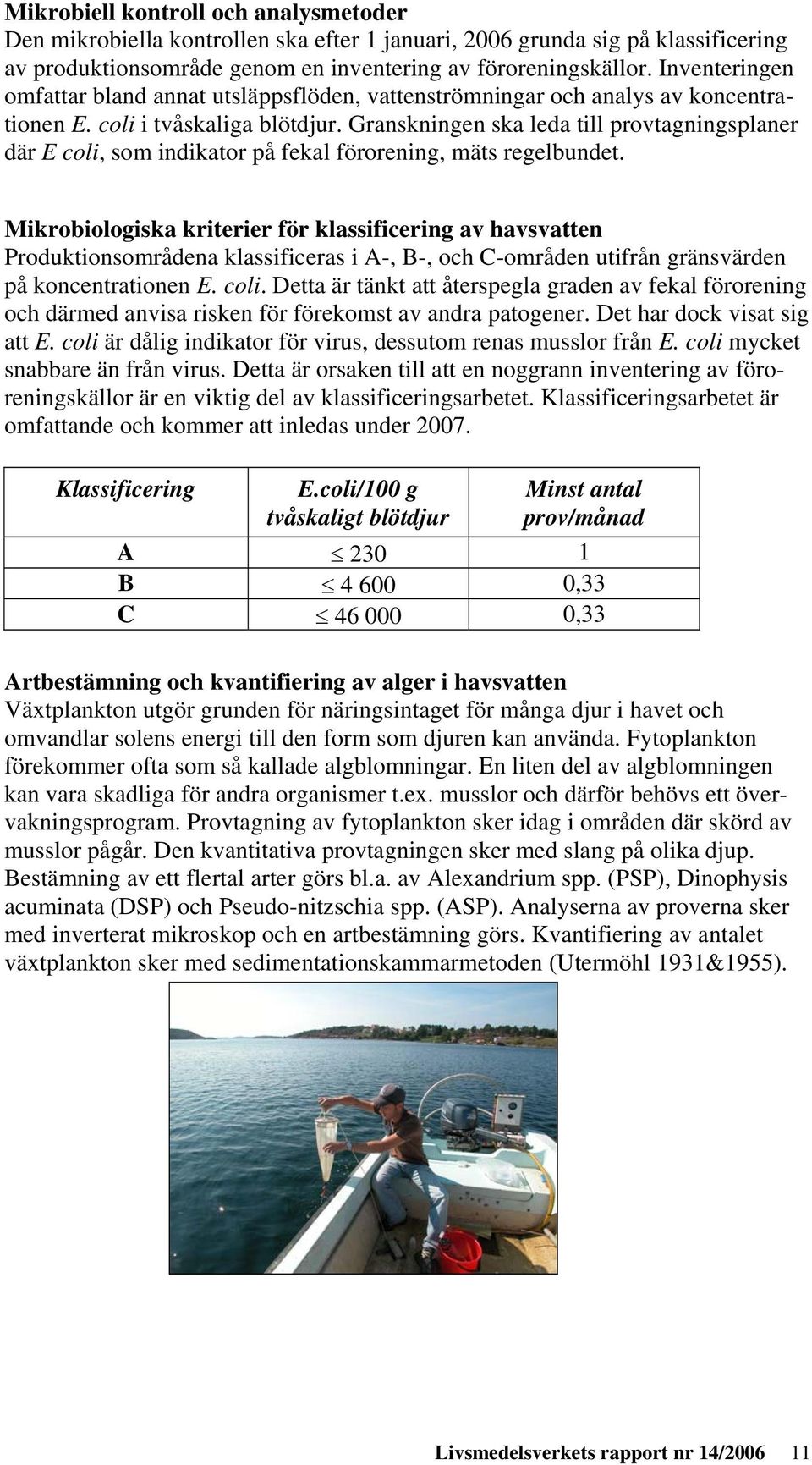 Granskningen ska leda till provtagningsplaner där E coli, som indikator på fekal förorening, mäts regelbundet.