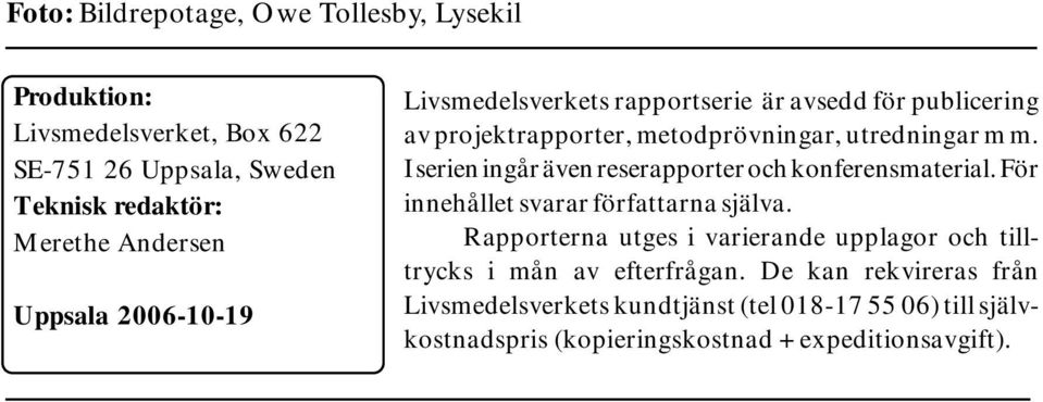 I serien ingår även reserapporter och konferensmaterial. För innehållet svarar författarna själva.