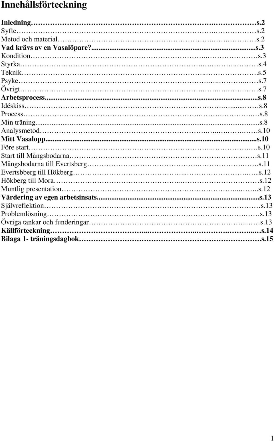 11 Mångsbodarna till Evertsberg...s.11 Evertsbberg till Hökberg.......s.12 Hökberg till Mora.. s.12 Muntlig presentation.....s.12 Värdering av egen arbetsinsats...s.13 Självreflektion s.