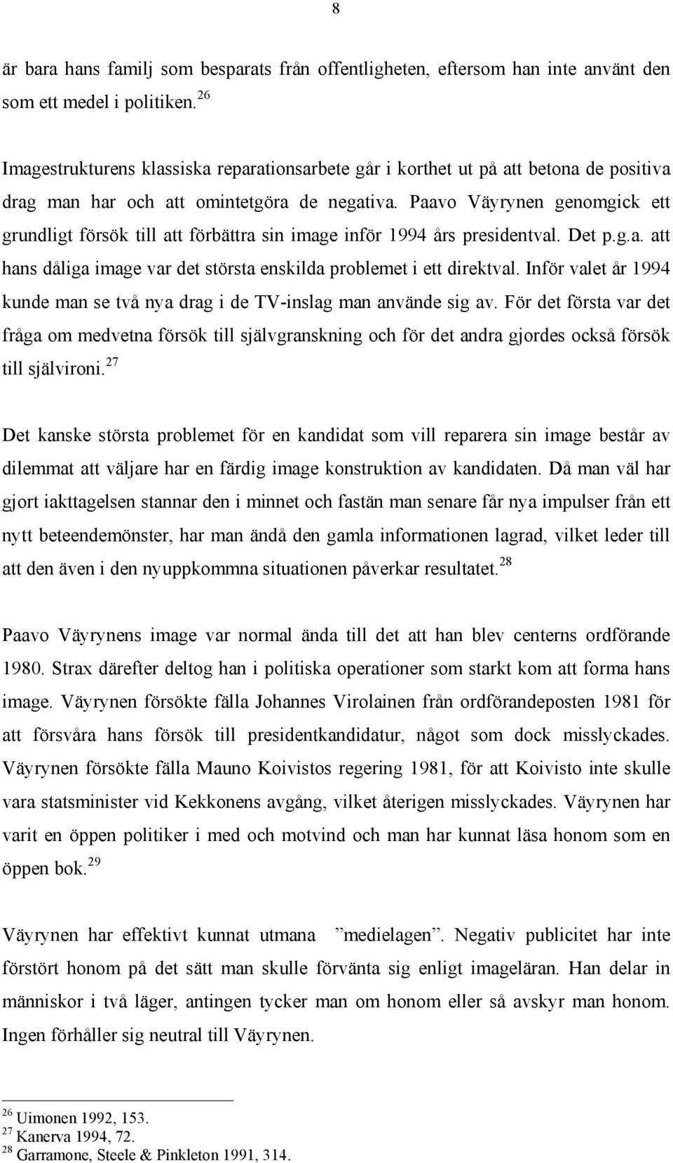 Paavo Väyrynen genomgick ett grundligt försök till att förbättra sin image inför 1994 års presidentval. Det p.g.a. att hans dåliga image var det största enskilda problemet i ett direktval.