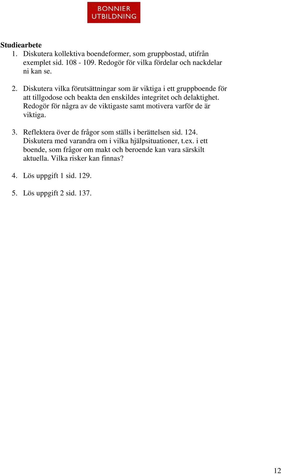 Redogör för några av de viktigaste samt motivera varför de är viktiga. 3. Reflektera över de frågor som ställs i berättelsen sid. 124.