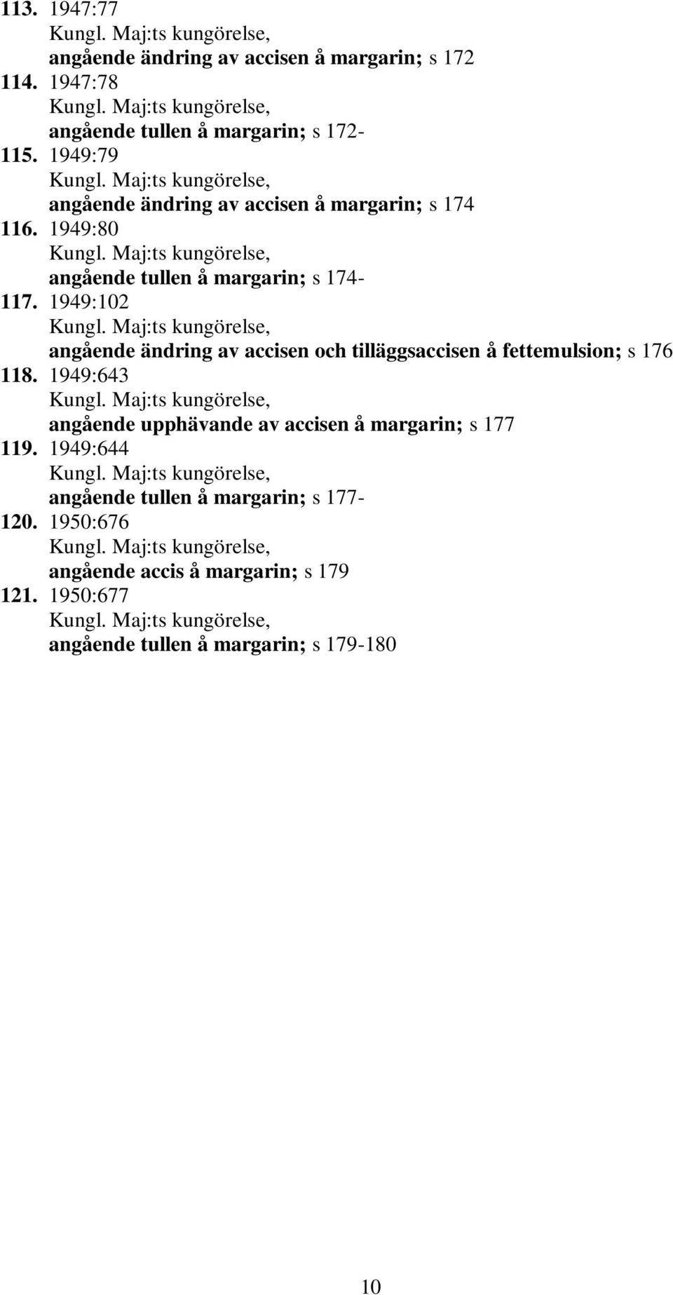 1949:102 angående ändring av accisen och tilläggsaccisen å fettemulsion; s 176 118.