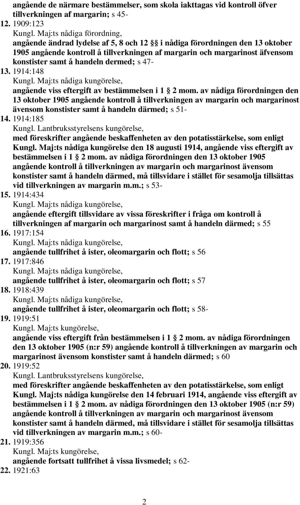 handeln dermed; s 47-13. 1914:148 Kungl. Maj:ts nådiga kungörelse, angående viss eftergift av bestämmelsen i 1 2 mom.