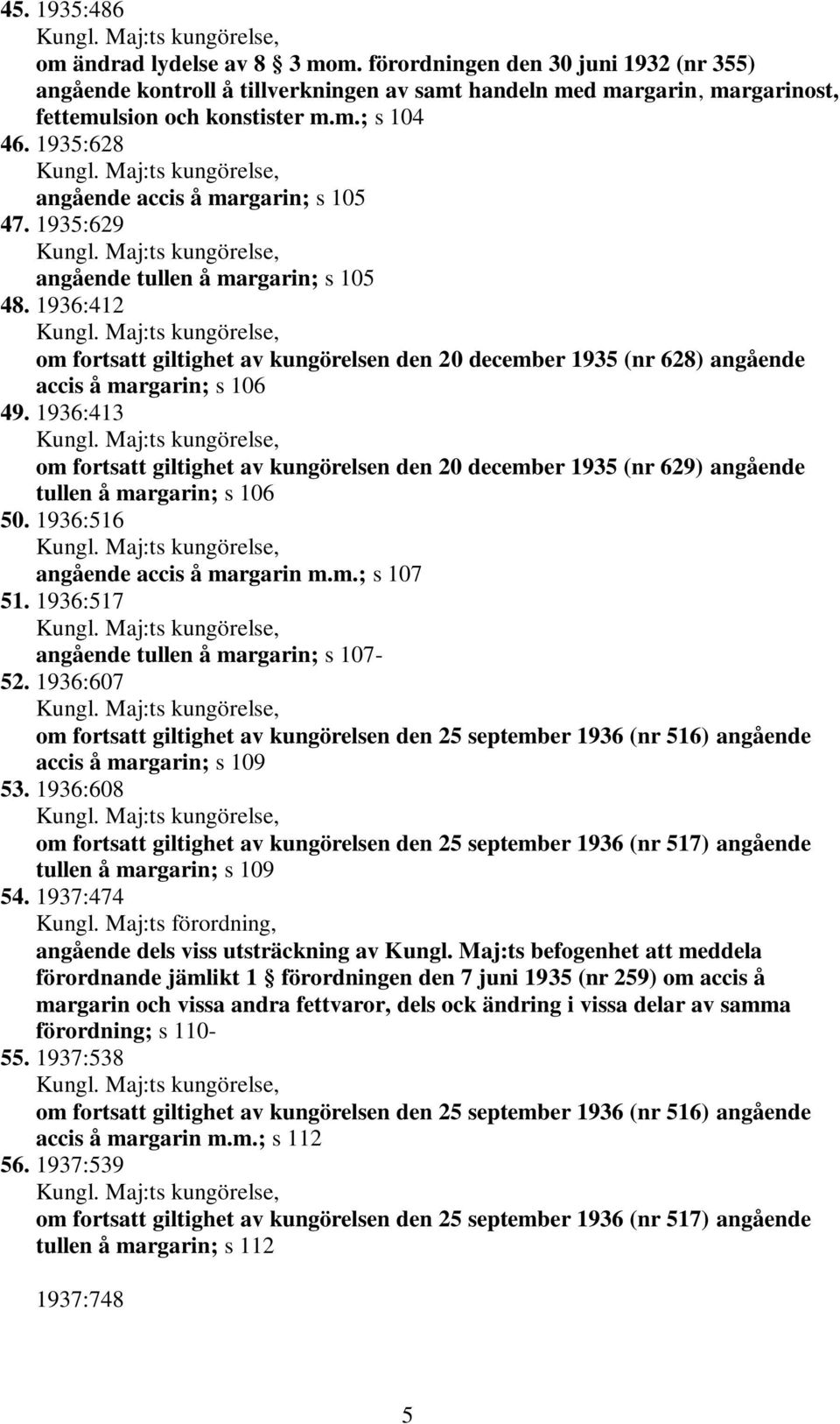 1936:412 om fortsatt giltighet av kungörelsen den 20 december 1935 (nr 628) angående accis å margarin; s 106 49.