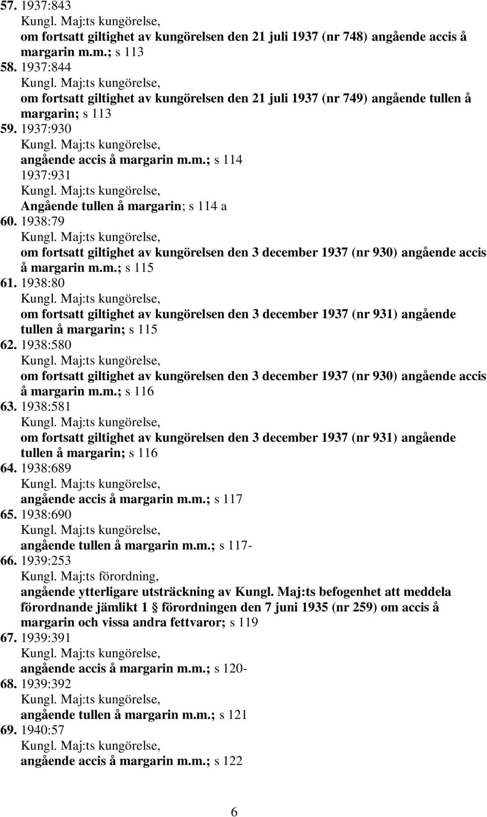 1938:79 om fortsatt giltighet av kungörelsen den 3 december 1937 (nr 930) angående accis å margarin m.m.; s 115 61.