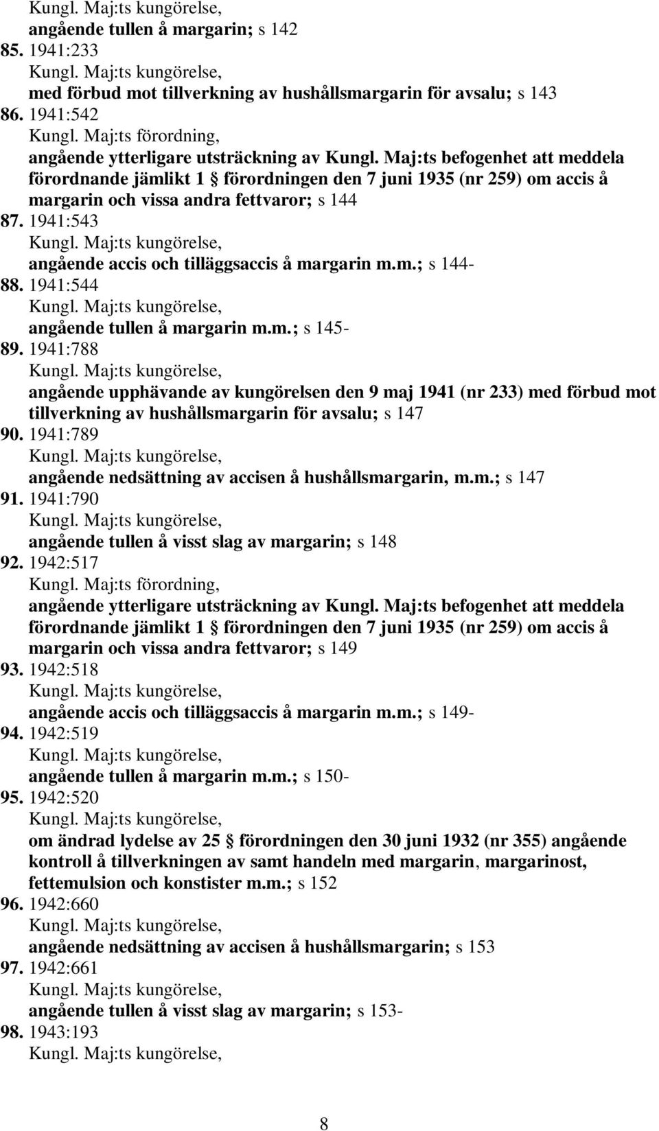 1941:788 angående upphävande av kungörelsen den 9 maj 1941 (nr 233) med förbud mot tillverkning av hushållsmargarin för avsalu; s 147 90.