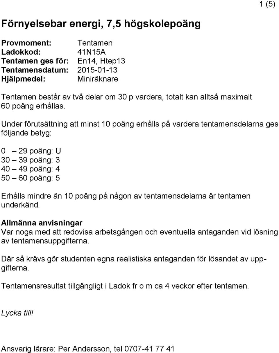 Under förutsättning att minst 10 poäng erhålls på vardera tentamensdelarna ges följande betyg: 0 29 poäng: U 30 39 poäng: 3 40 49 poäng: 4 50 60 poäng: 5 Erhålls mindre än 10 poäng på någon av