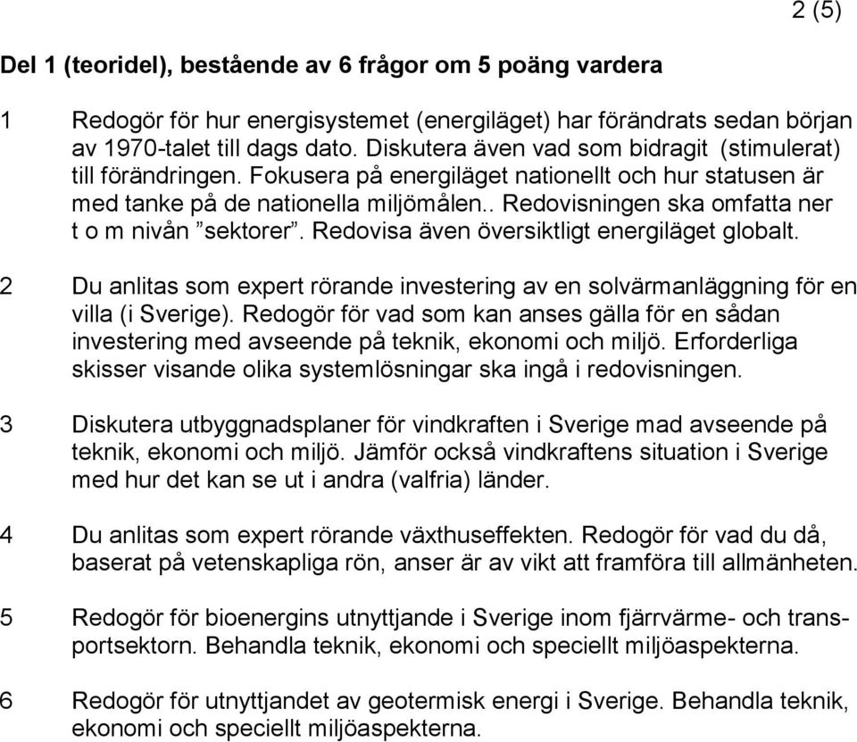 . Redovisningen ska omfatta ner t o m nivån sektorer. Redovisa även översiktligt energiläget globalt. 2 Du anlitas som expert rörande investering av en solvärmanläggning för en villa (i Sverige).