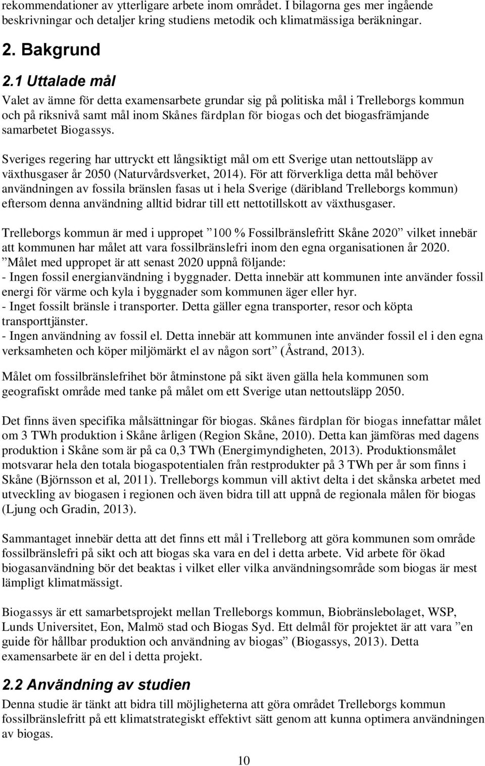 Biogassys. Sveriges regering har uttryckt ett långsiktigt mål om ett Sverige utan nettoutsläpp av växthusgaser år 2050 (Naturvårdsverket, 2014).