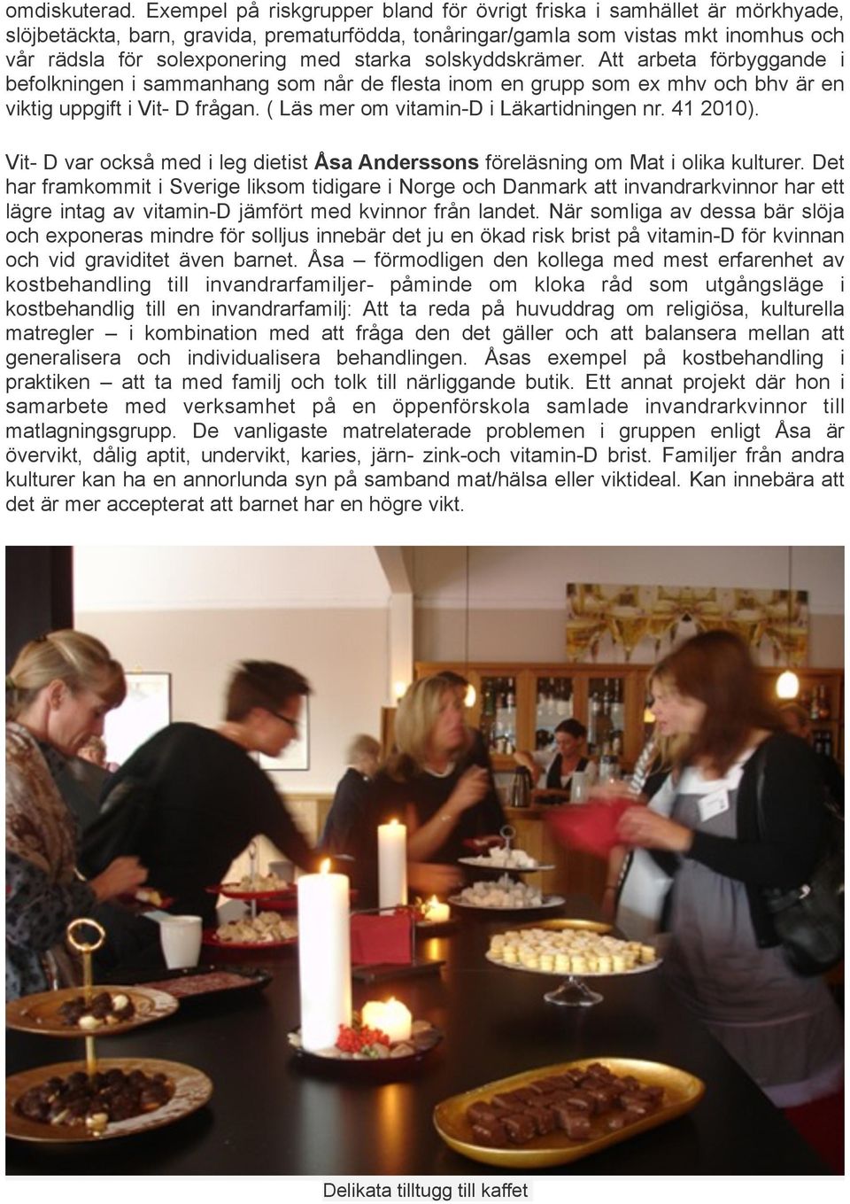 starka solskyddskrämer. Att arbeta förbyggande i befolkningen i sammanhang som når de flesta inom en grupp som ex mhv och bhv är en viktig uppgift i Vit- D frågan.