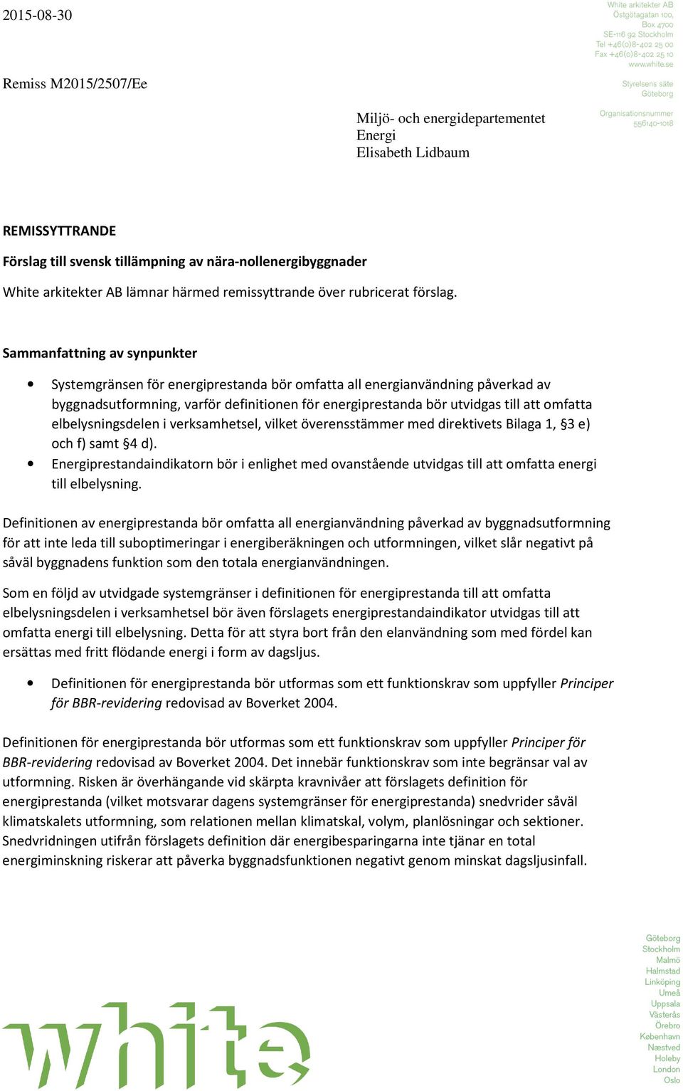 Sammanfattning av synpunkter Systemgränsen för energiprestanda bör omfatta all energianvändning påverkad av byggnadsutformning, varför definitionen för energiprestanda bör utvidgas till att omfatta