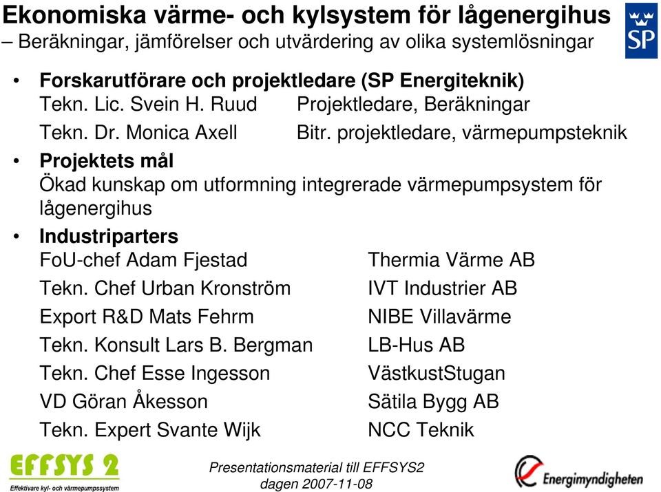 projektledare, värmepumpsteknik Projektets mål Ökad kunskap om utformning integrerade värmepumpsystem för lågenergihus Industriparters FoU-chef Adam Fjestad Tekn.