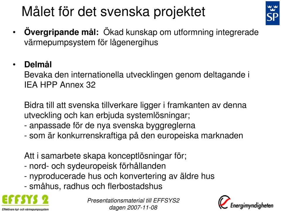 kan erbjuda systemlösningar; - anpassade för de nya svenska byggreglerna - som är konkurrenskraftiga på den europeiska marknaden Att i samarbete