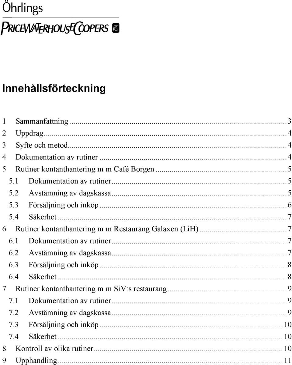 ..7 6.1 Dokumentation av rutiner...7 6.2 Avstämning av dagskassa...7 6.3 Försäljning och inköp...8 6.4 Säkerhet...8 7 Rutiner kontanthantering m m SiV:s restaurang.