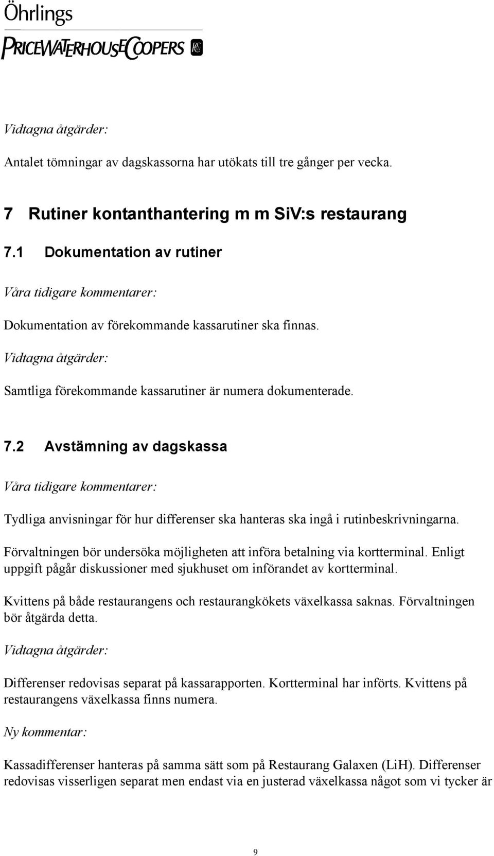 2 Avstämning av dagskassa Tydliga anvisningar för hur differenser ska hanteras ska ingå i rutinbeskrivningarna. Förvaltningen bör undersöka möjligheten att införa betalning via kortterminal.