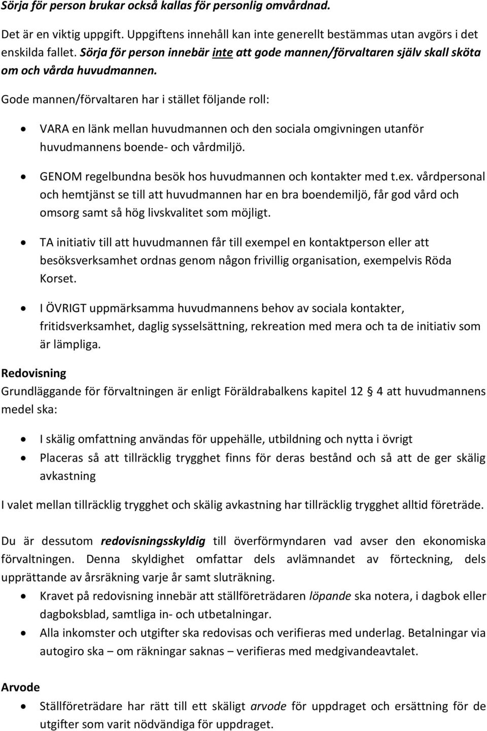 Gode mannen/förvaltaren har i stället följande roll: VARA en länk mellan huvudmannen och den sociala omgivningen utanför huvudmannens boende- och vårdmiljö.