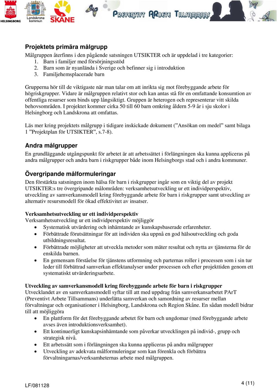 Familjehemsplacerade barn Grupperna hör till de viktigaste när man talar om att inrikta sig mot förebyggande arbete för högriskgrupper.